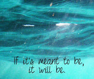 If its meant to be, it will be