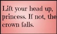 Lift your head up princess