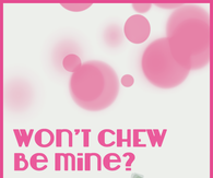 Won't chew be mine