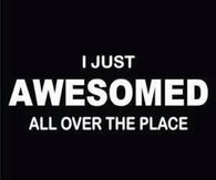 I just awesomed all over the place