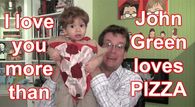 I love you more than john green loves pizza