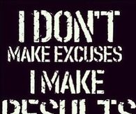 I dont make excuses, i make results