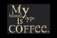 My blood type is coffee