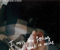 I miss the feeling of your hand in mine