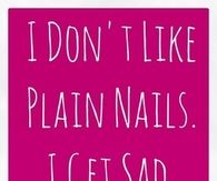 I dont like plain nails, i get sad