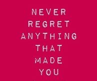 Never regret anything that made you smile
