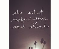 Do what makes your soul shine