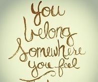 You belong somewhere you feel free