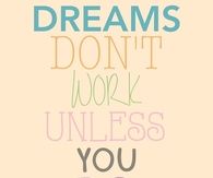 Dreams dont work unless you do