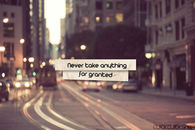 Never take anything for granted
