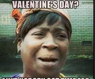 Valentines Day? Aint nobody got time for that