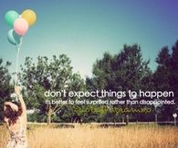 Dont expect things to happen