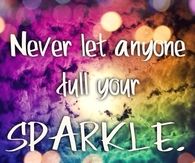 Never let anyone dull your sparkle