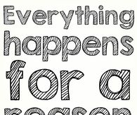Everything happens for a reason