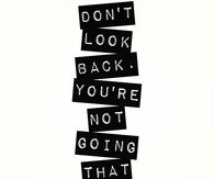 Dont look back, youre not going that way