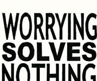 Worrying solves nothing