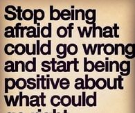 Start being positive about what could go right