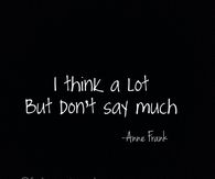 I think alot but dont say much