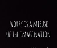 Worry is a misuse of the imagination