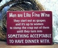 Men are like fine wine