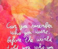 Can you remember who you were
