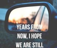 I hope we are still in each others lives