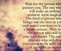 Wait for the person who pursues you