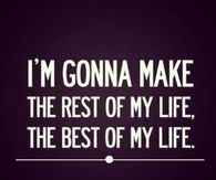 The rest of my life, the best of my life