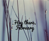 Hey there february