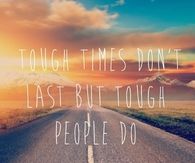Tough times don't last but people do