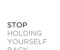Stop holding yourself back