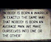 Nobody is born a warrior