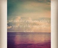 Met for a reason, blessing or lesson