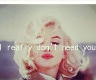 I really dont need you