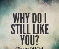 Why do I still like you