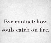 Eye contact, how souls catch fire