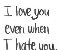 I love even when I hate you