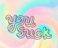 You suck