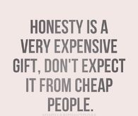 Honesty is a very expensive gift
