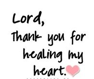 Lord thank you for healing my heart