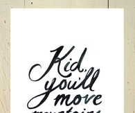 Kid, you'll move mountains