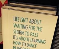 Life isn't about waiting for the storm to pass