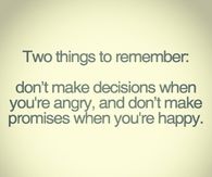 Dont make promises when you are happy