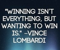 Winning isn't everything but wanting to win is