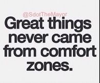Great things never came from comfort zones