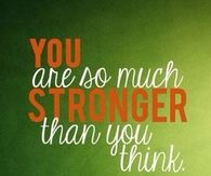 You are so much stronger than you think