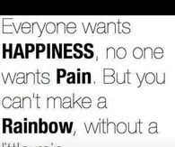 Cant make a rainbow without a little rain