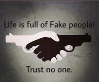 Life is full of fake people, trust no one