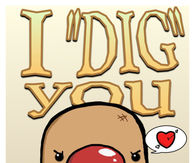I dig you