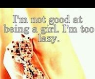 Im not good at being a girl, im too lazy